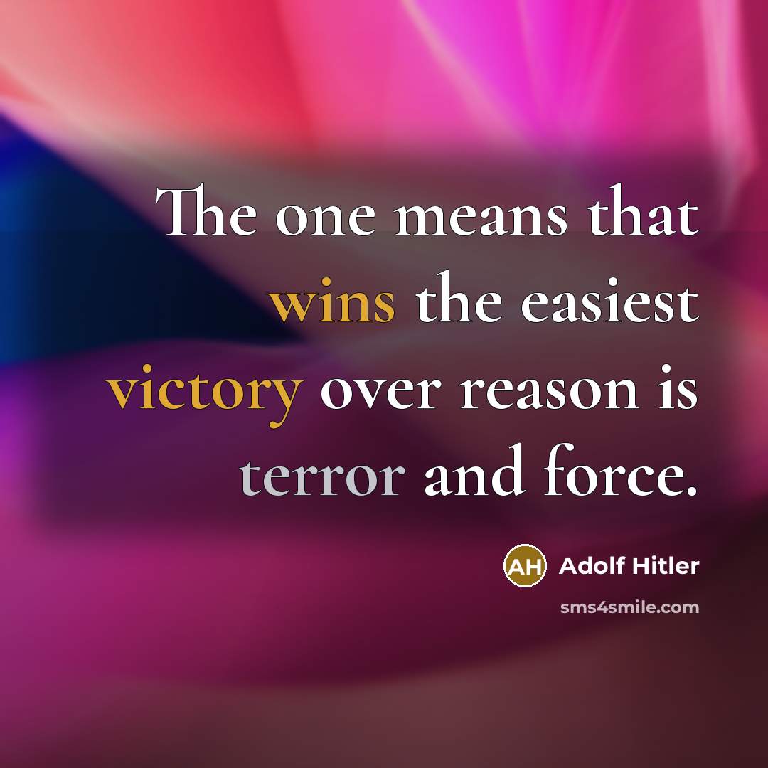 “The one means that wins the easiest victory over reason is terror and force.” quote by Adolf Hitler
