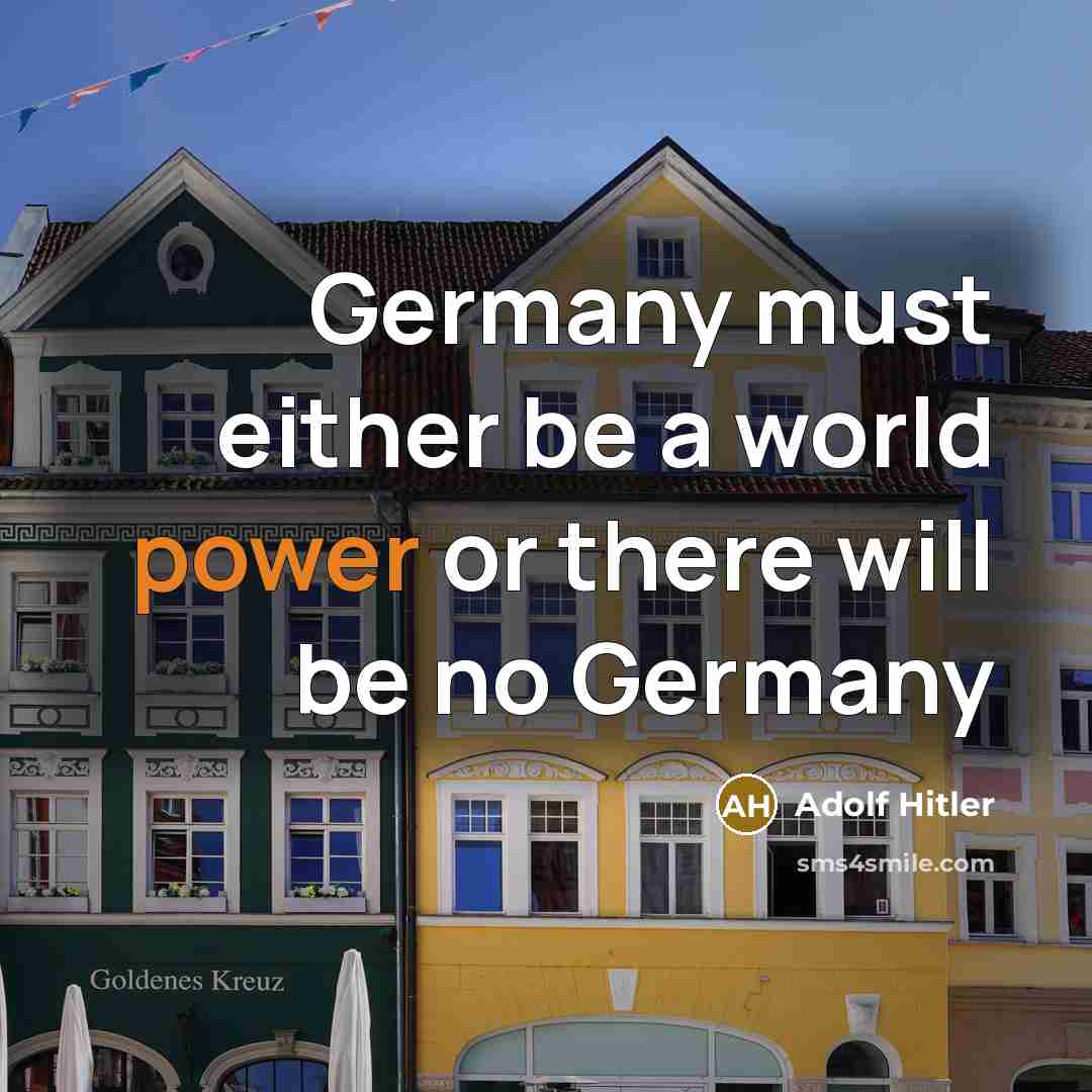 “Germany must either be a world power or there will be no Germany” quote by Adolf Hitler