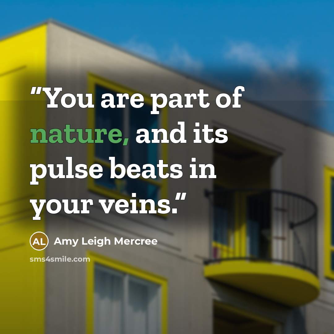 “You are part of nature, and its pulse beats in your veins.” quote by Amy Leigh Mercree