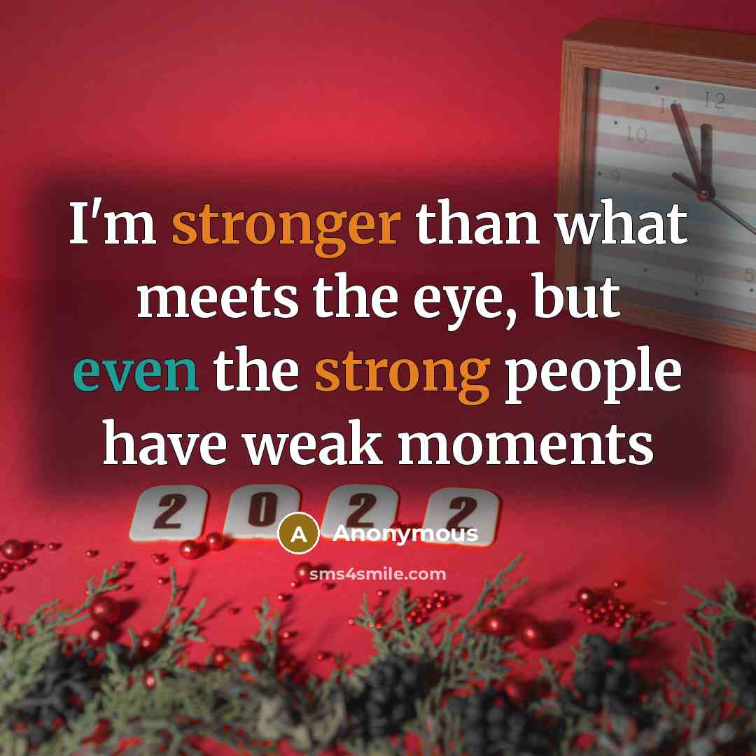 “I'm stronger than what meets the eye, but even the strong people have weak moments” quote by Anonymous