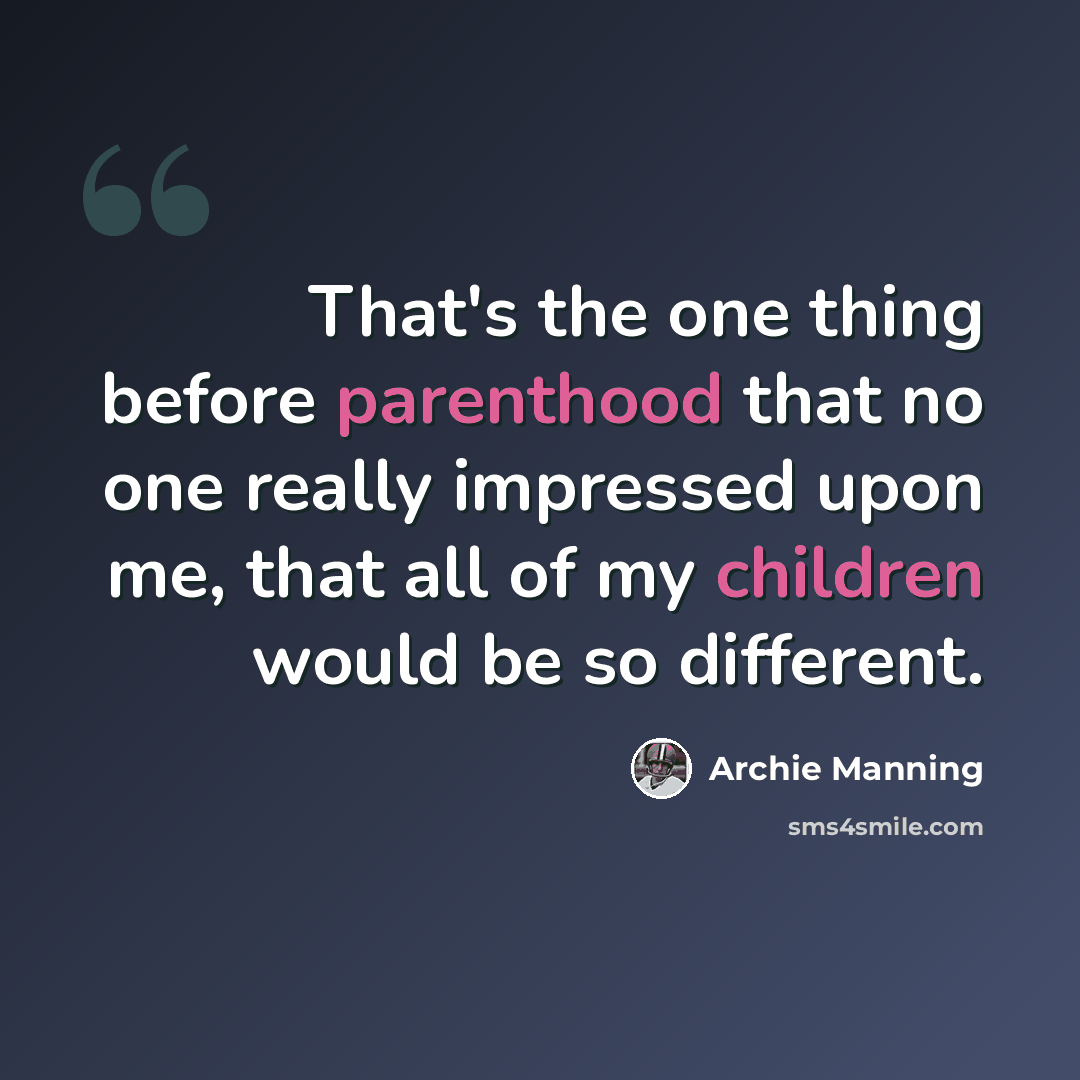 “That's the one thing before parenthood that no one really impressed upon me, that all of my children would be so different.” quote by Archie Manning