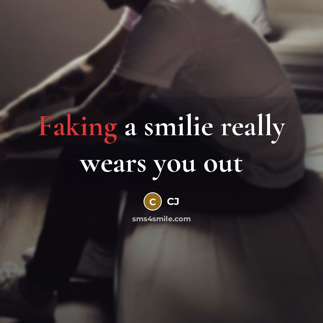 “Faking a smilie really wears you out” quote by CJ