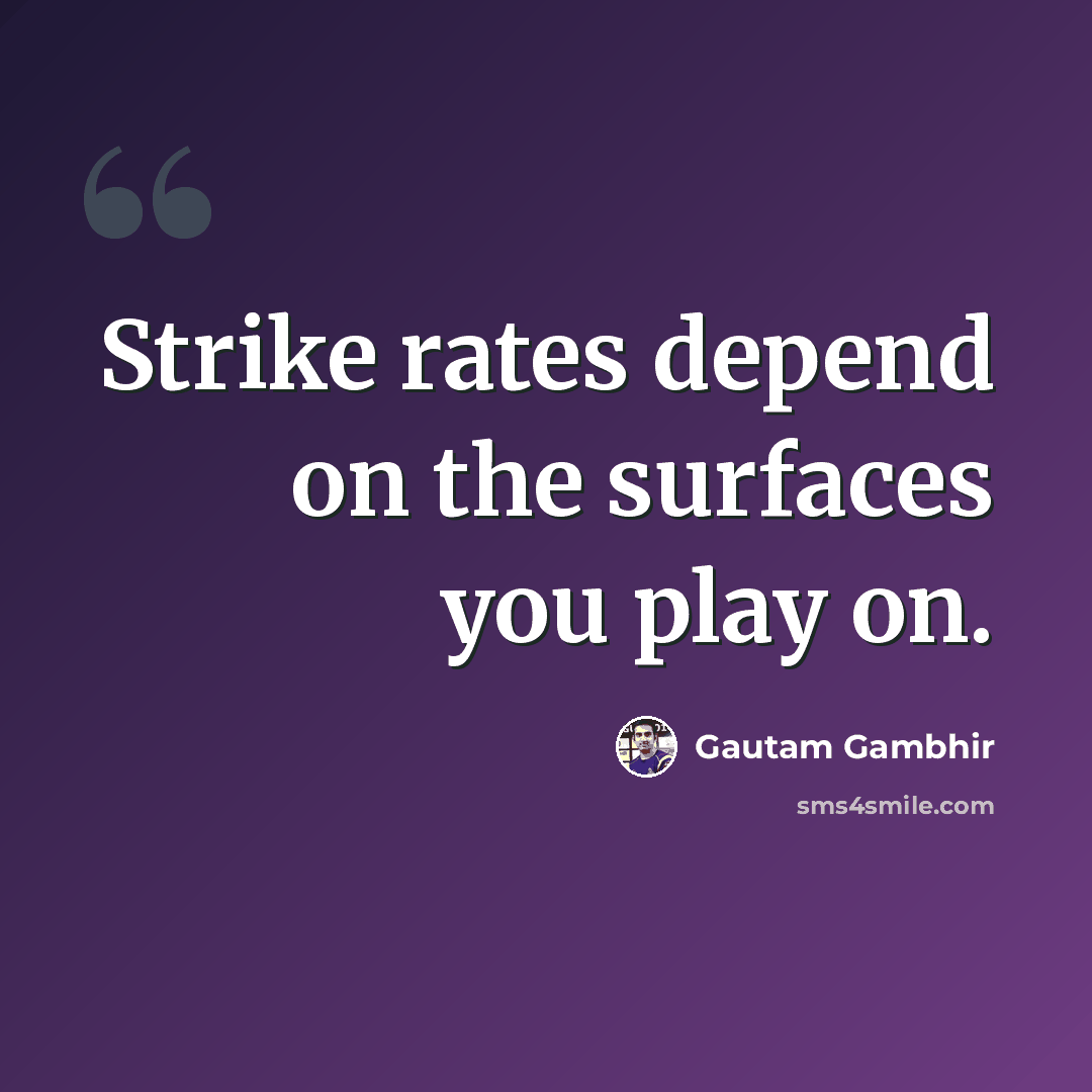 “Strike rates depend on the surfaces you play on.” quote by Gautam Gambhir