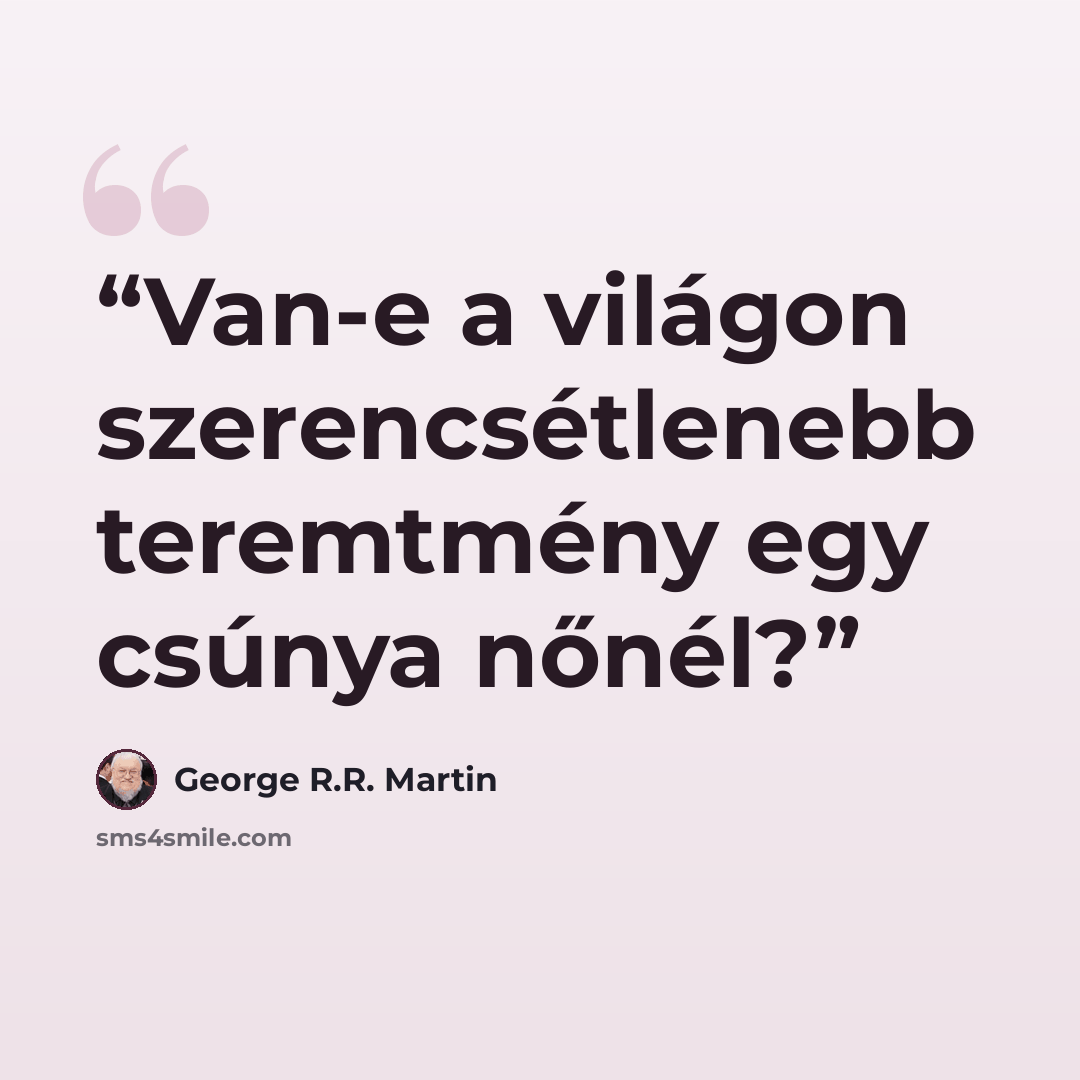 “Van-e a világon szerencsétlenebb teremtmény egy csúnya nőnél?” quote by George R.R. Martin
