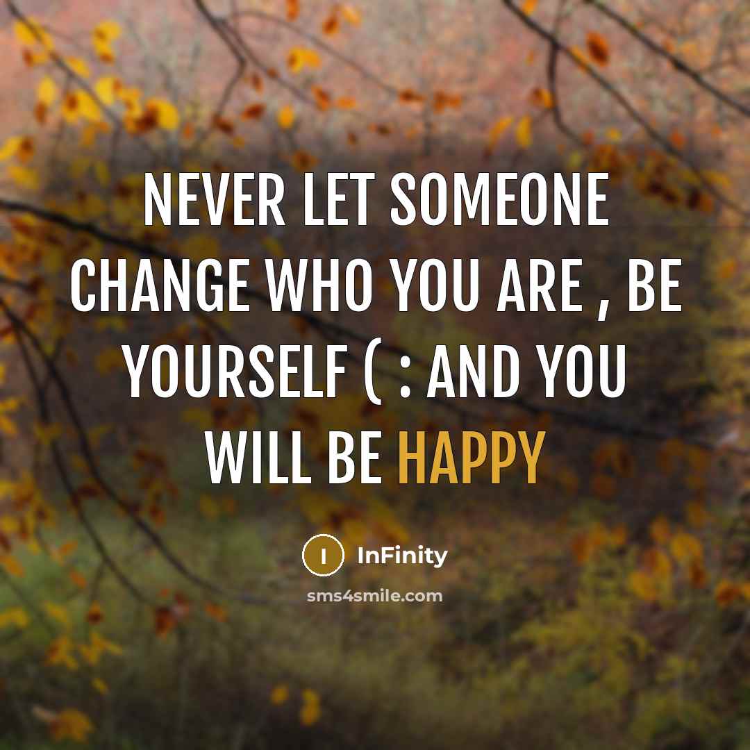 “Never let someone change who you are , Be yourself ( : and you will be happy” quote by InFinity