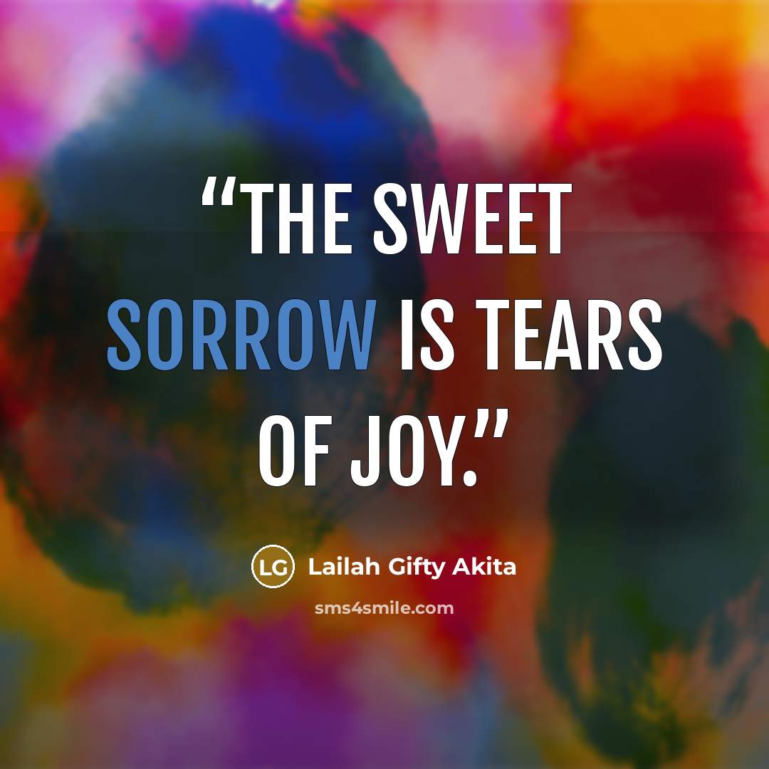 “The sweet sorrow is tears of joy.” quote by Lailah Gifty Akita