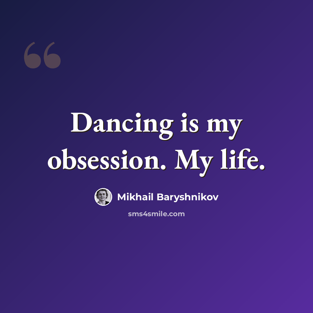 “Dancing is my obsession. My life.” quote by Mikhail Baryshnikov