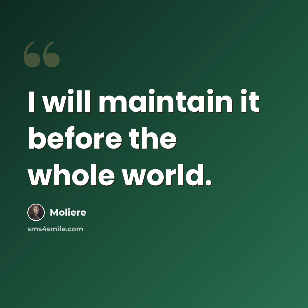 “I will maintain it before the whole world.” quote by Moliere