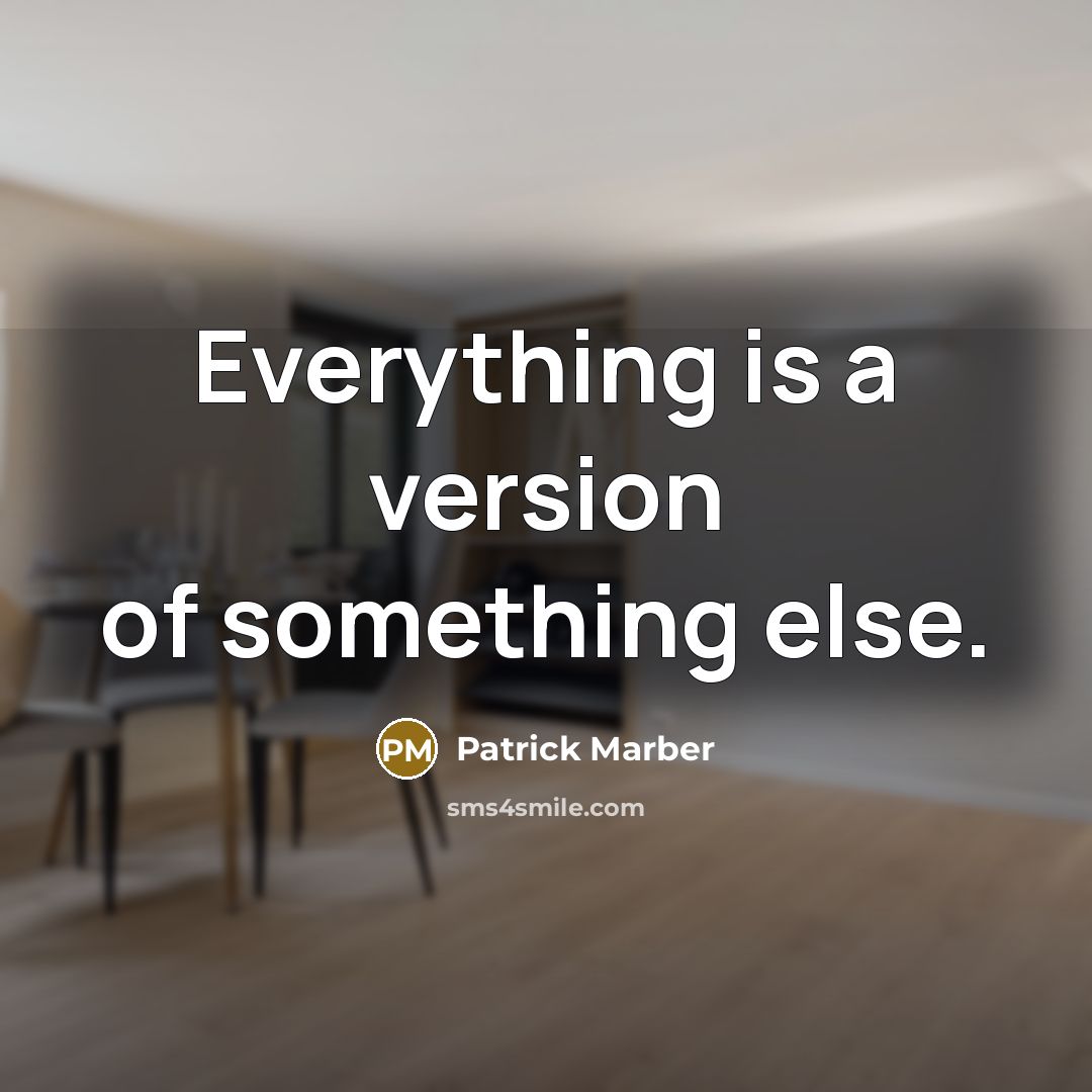 “Everything is a version of something else.” quote by Patrick Marber