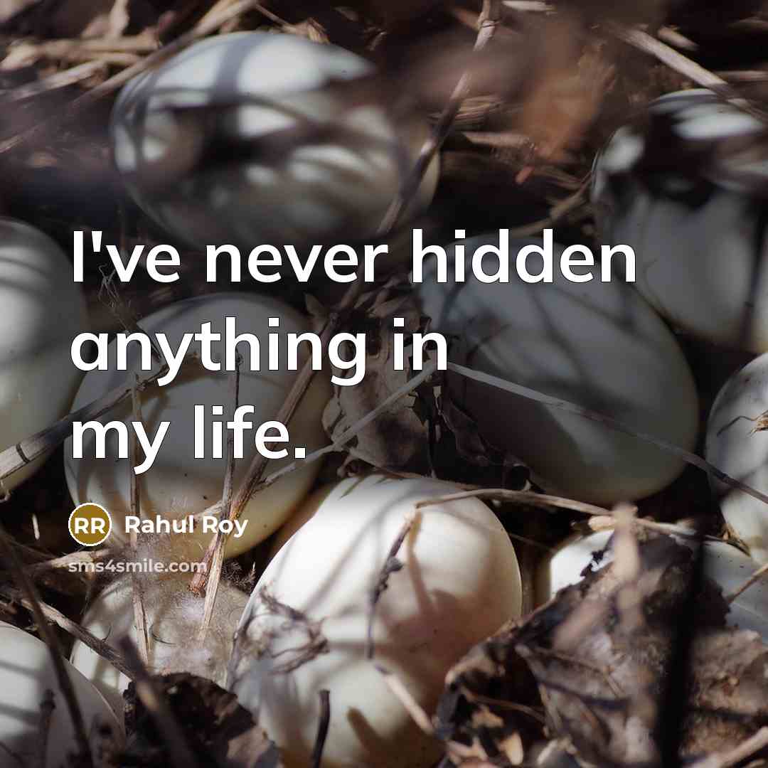 “I've never hidden anything in my life.” quote by Rahul Roy