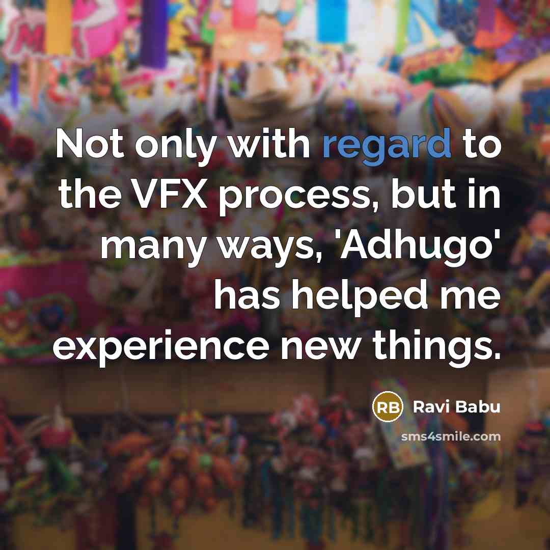 “Not only with regard to the VFX process, but in many ways, 'Adhugo' has helped me experience new things.” quote by Ravi Babu