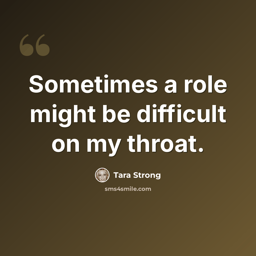 “Sometimes a role might be difficult on my throat.” quote by Tara Strong