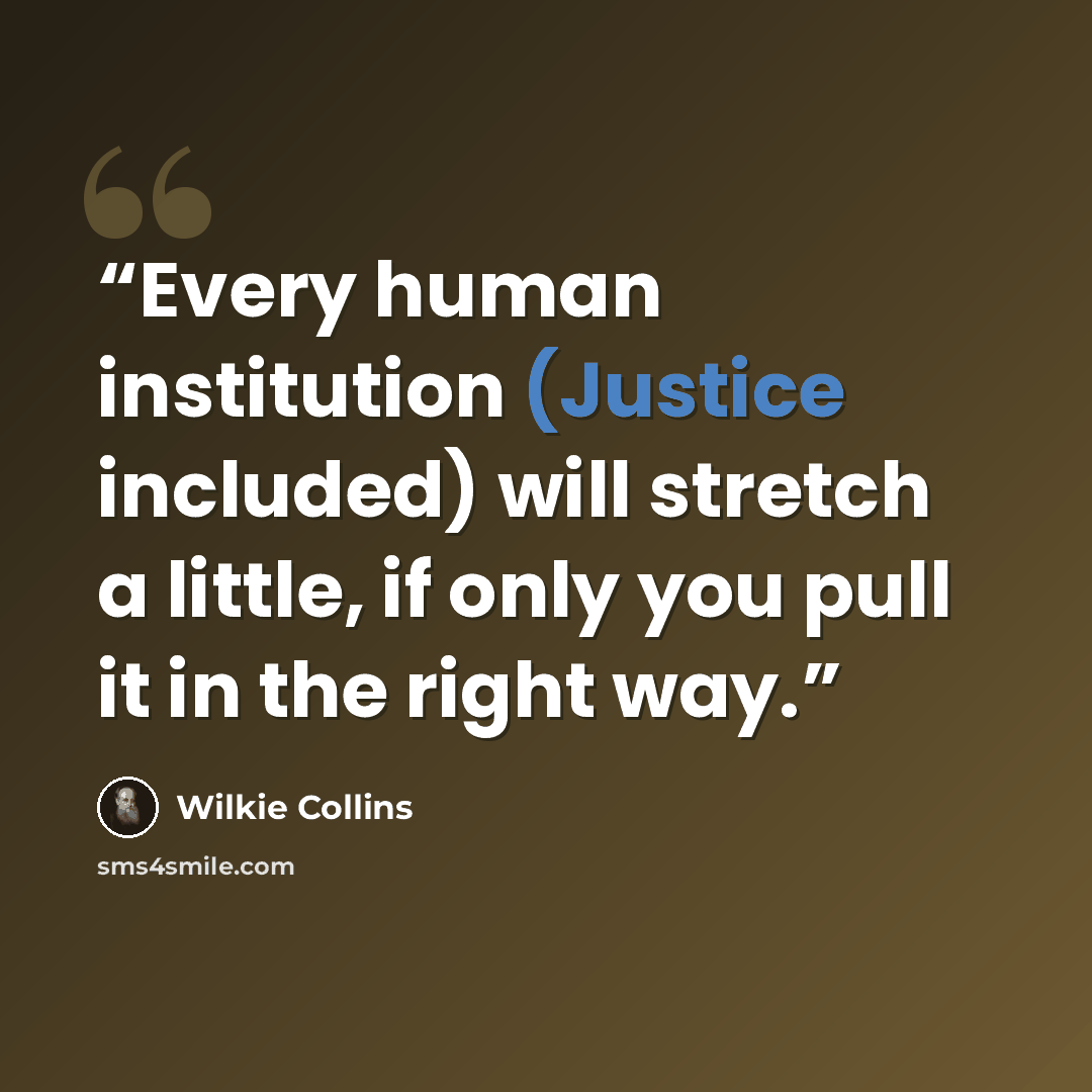 “Every human institution (Justice included) will stretch a little, if only you pull it in the right way.” quote by Wilkie Collins