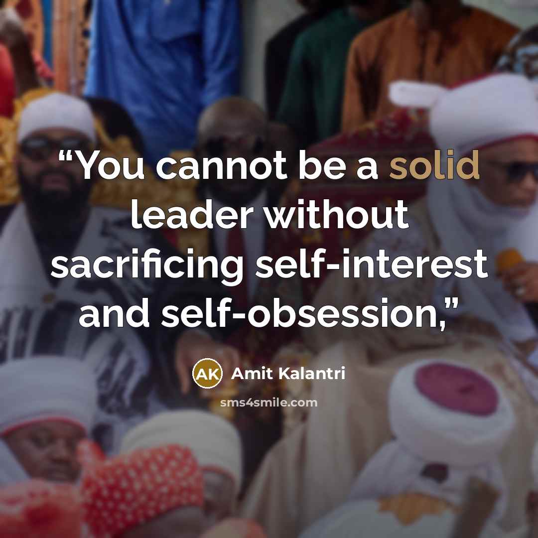 “You cannot be a solid leader without sacrificing self-interest and self-obsession,” quote by Amit Kalantri