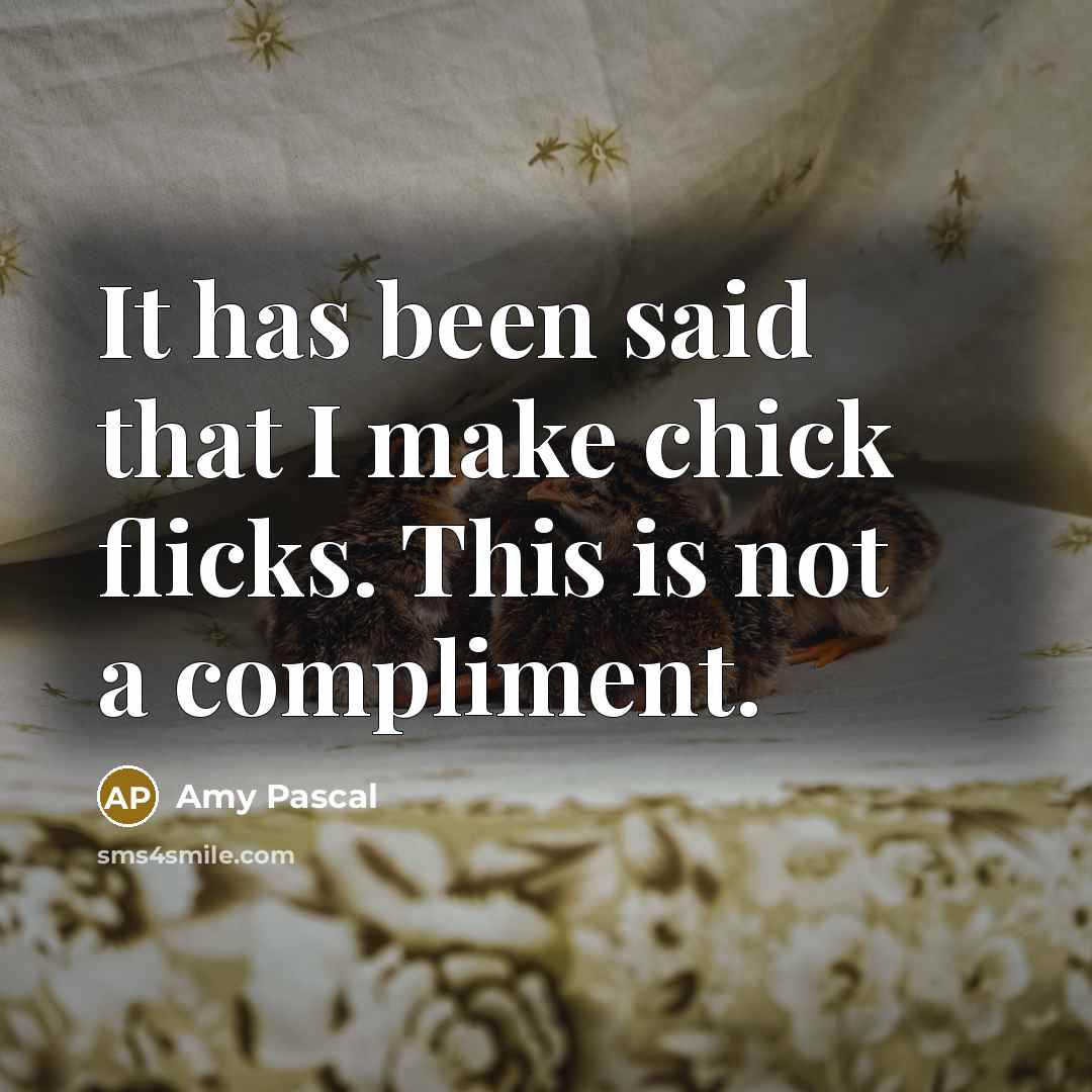 “It has been said that I make chick flicks. This is not a compliment.” quote by Amy Pascal