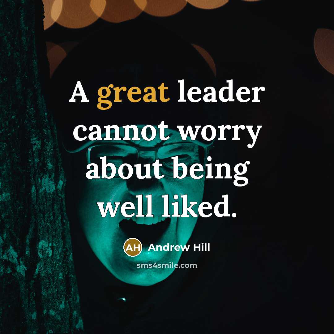 “A great leader cannot worry about being well liked.” quote by Andrew Hill