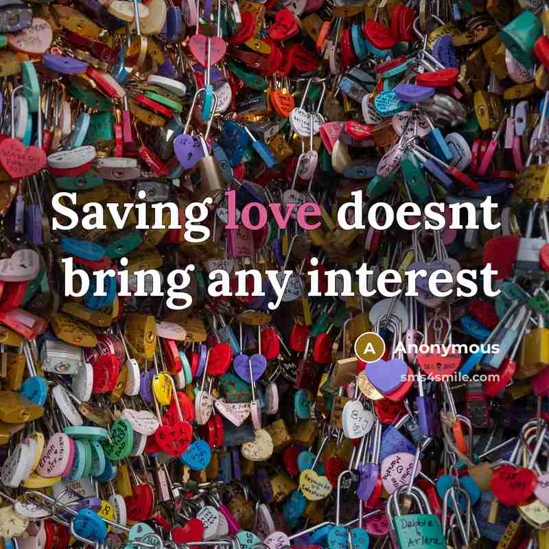 “Saving love doesnt bring any interest” quote by Anonymous
