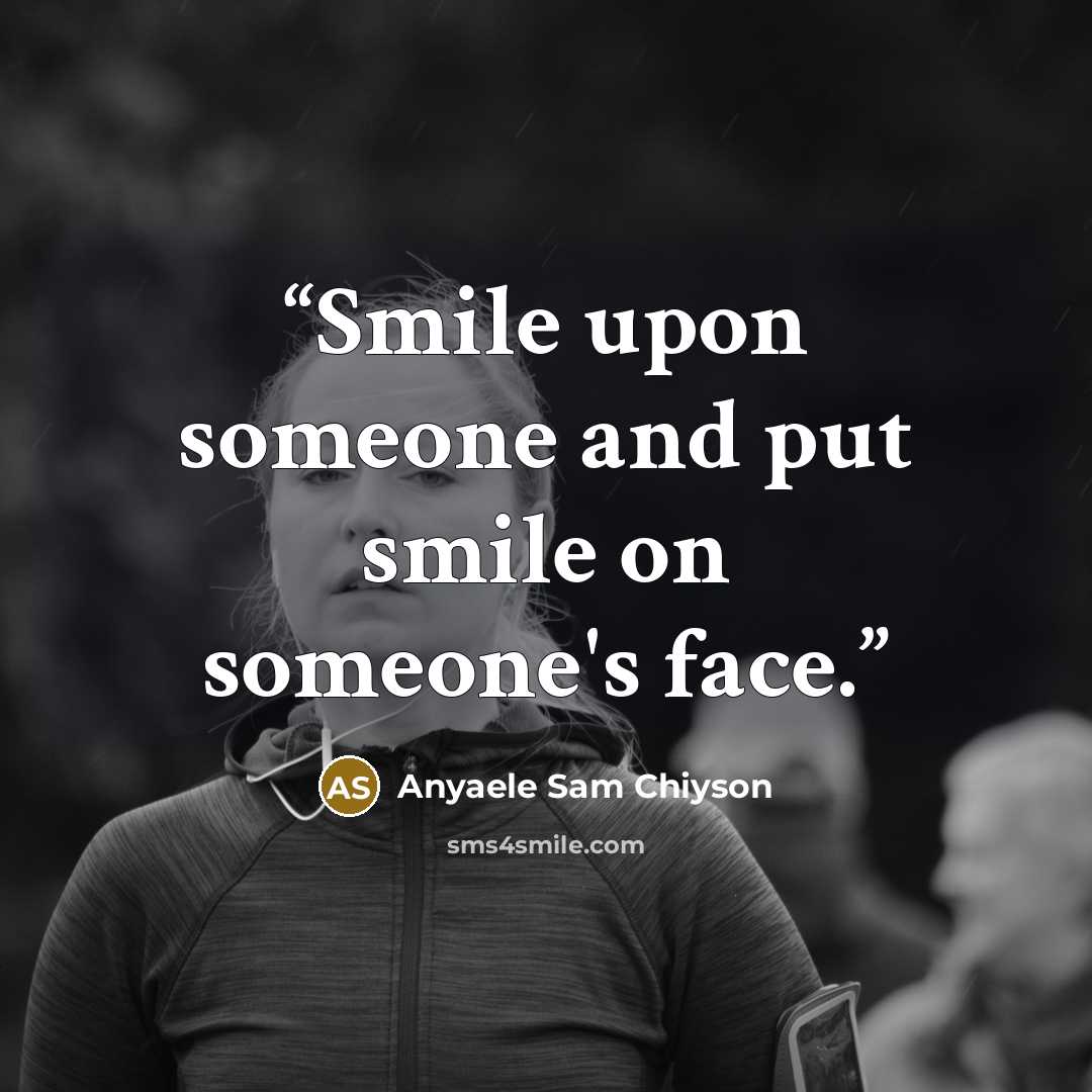 “Smile upon someone and put smile on someone's face.” quote by Anyaele Sam Chiyson