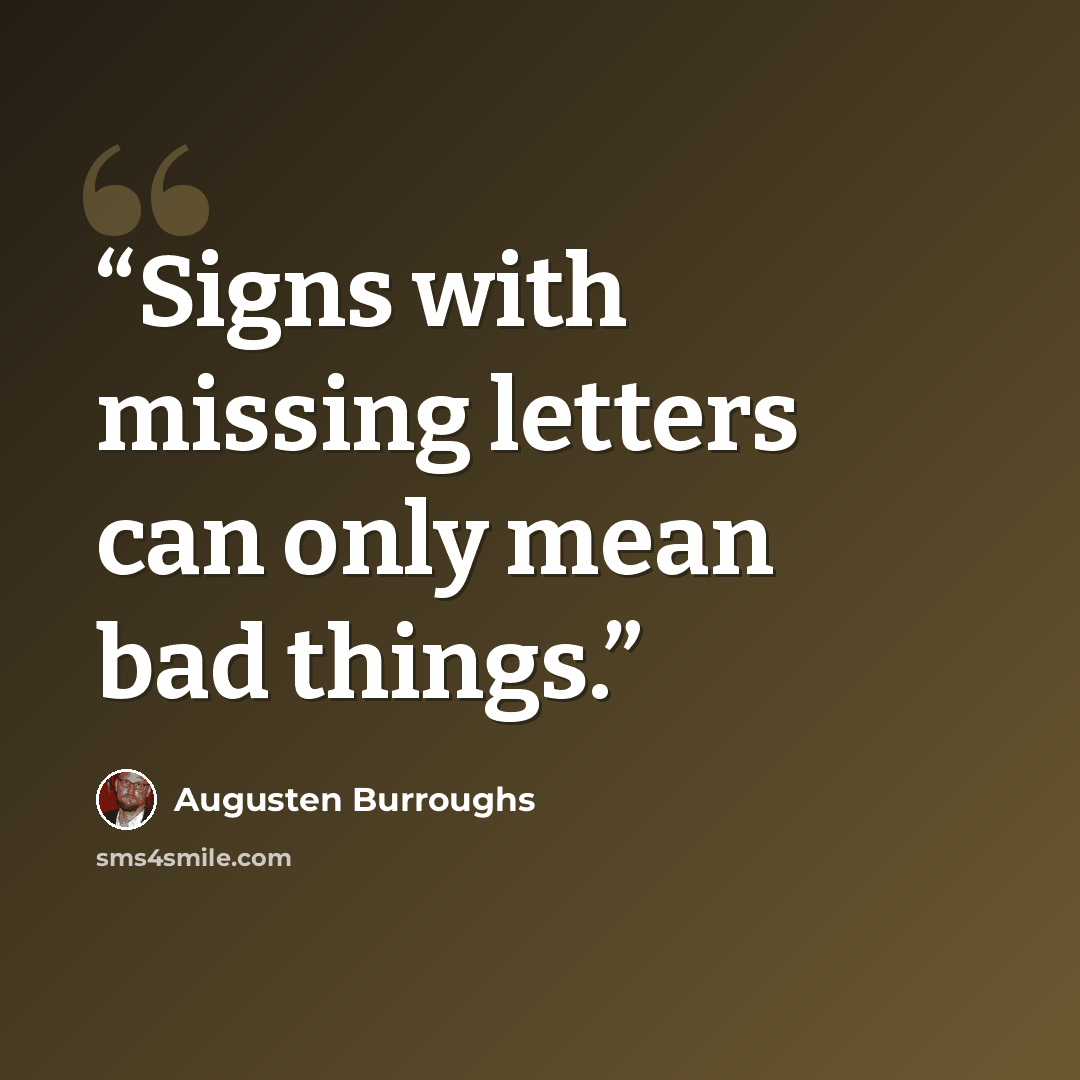 “Signs with missing letters can only mean bad things.” quote by Augusten Burroughs