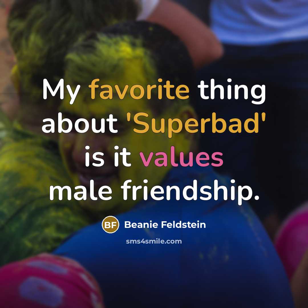 “My favorite thing about 'Superbad' is it values male friendship.” quote by Beanie Feldstein
