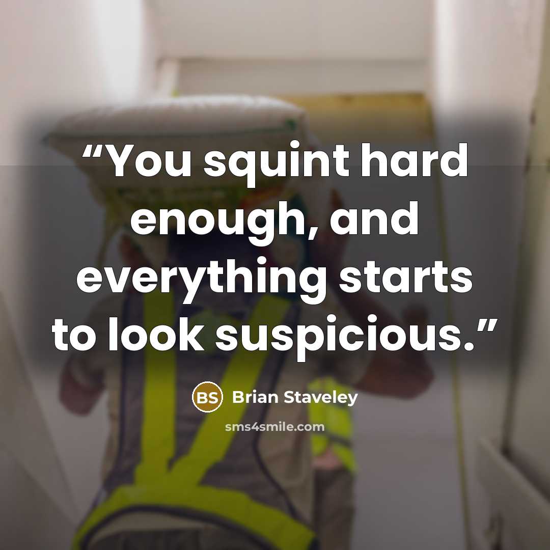 “You squint hard enough, and everything starts to look suspicious.” quote by Brian Staveley