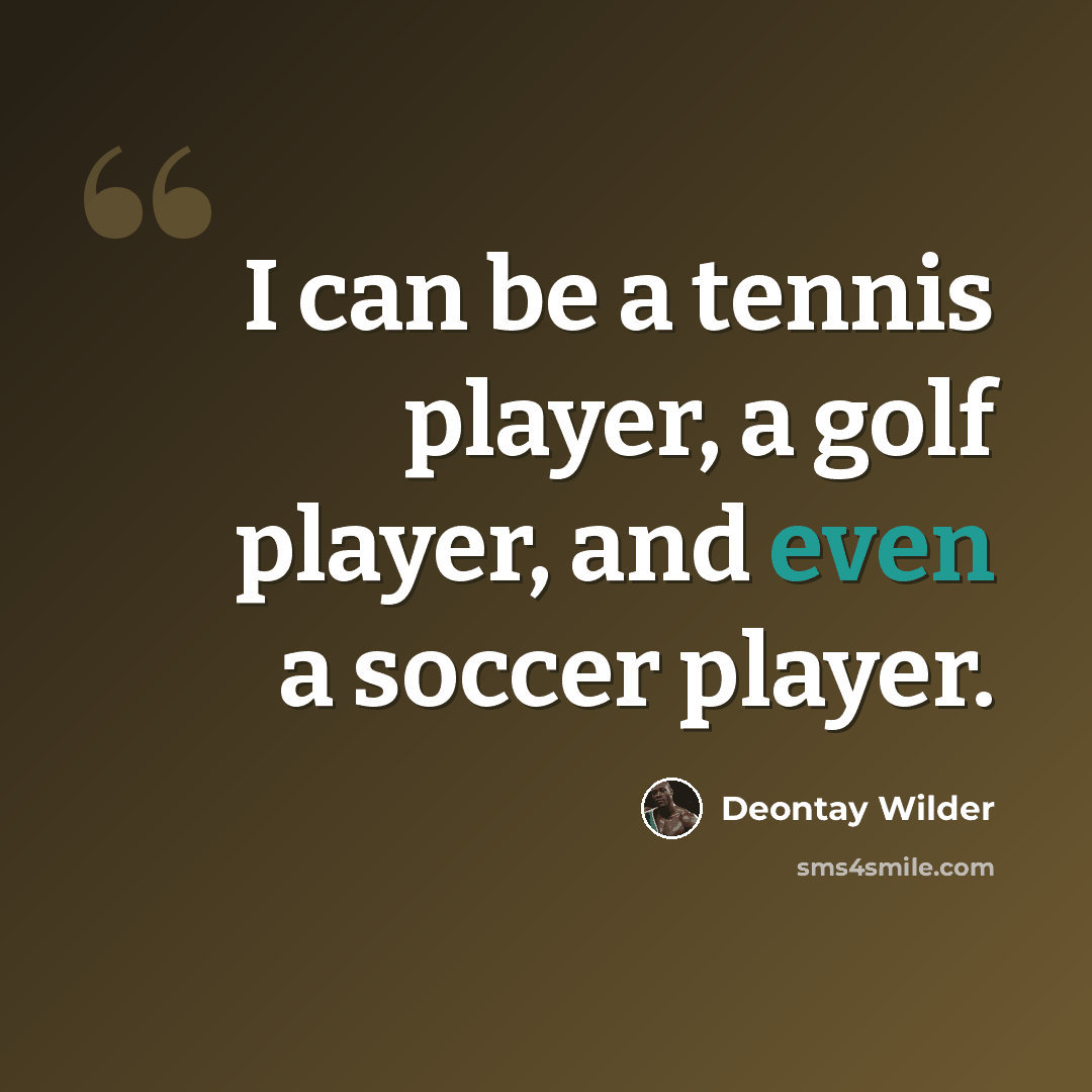 “I can be a tennis player, a golf player, and even a soccer player.” quote by Deontay Wilder