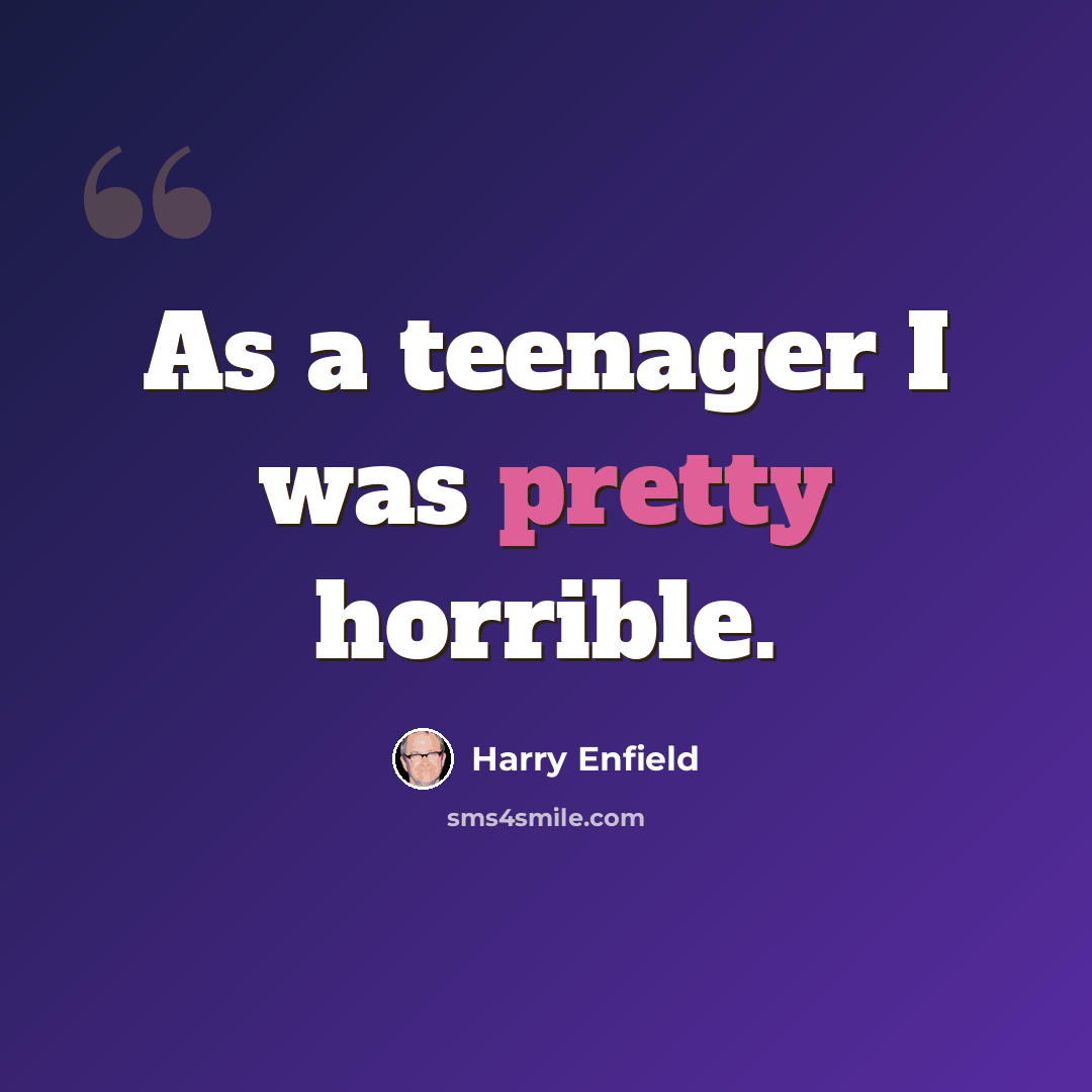 “As a teenager I was pretty horrible.” quote by Harry Enfield