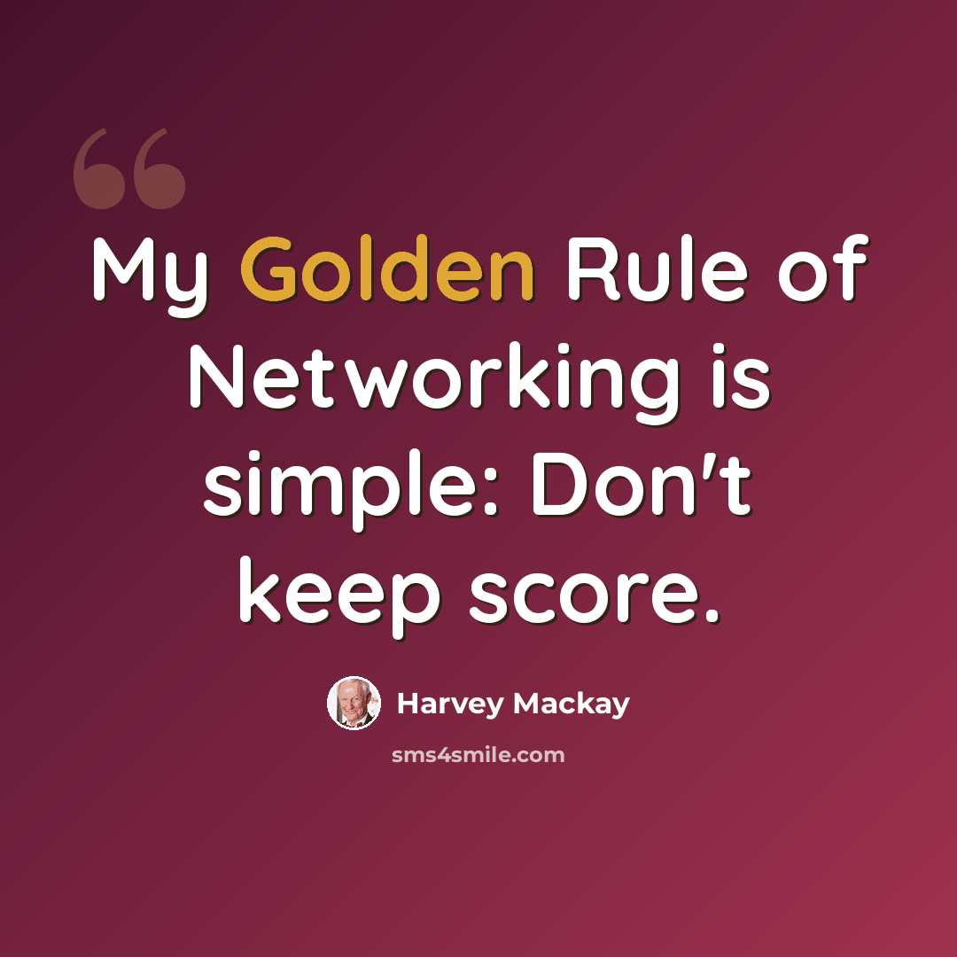 “My Golden Rule of Networking is simple: Don't keep score.” quote by Harvey Mackay