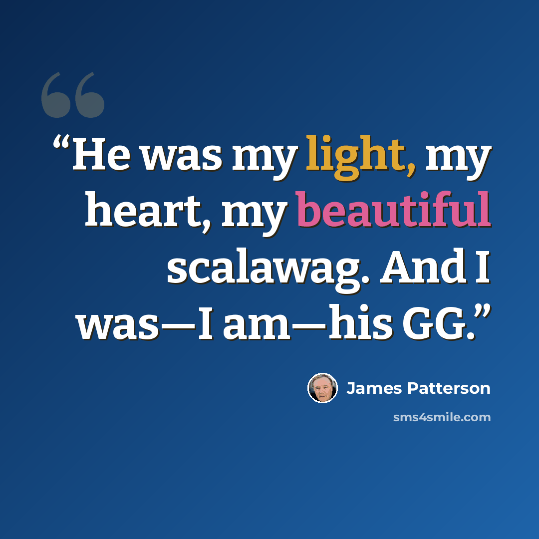 “He was my light, my heart, my beautiful scalawag. And I was—I am—his GG.” quote by James Patterson