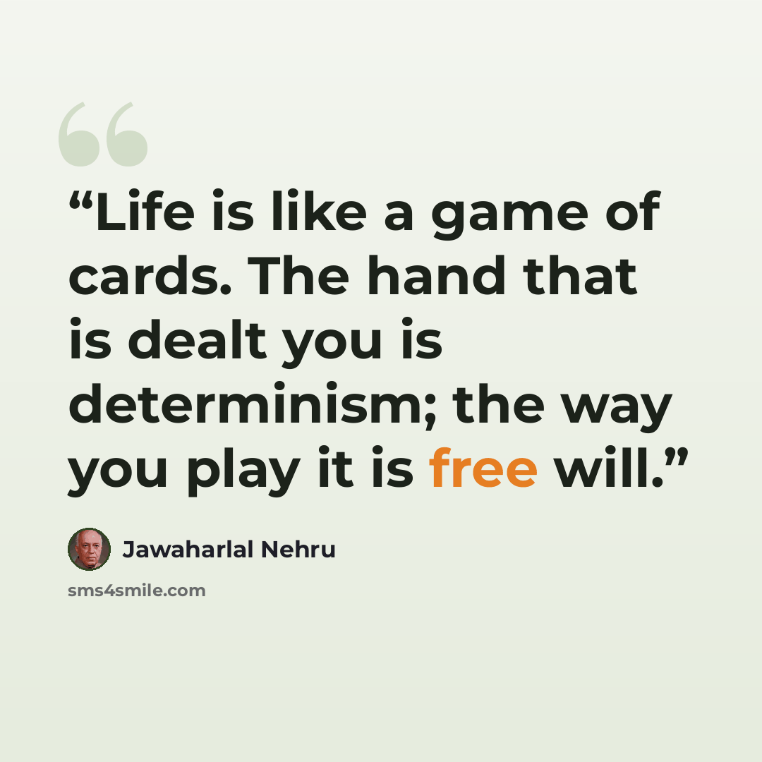 “Life is like a game of cards. The hand that is dealt you is determinism; the way you play it is free will.” quote by Jawaharlal Nehru