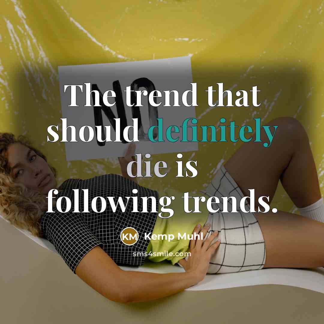 “The trend that should definitely die is following trends.” quote by Kemp Muhl