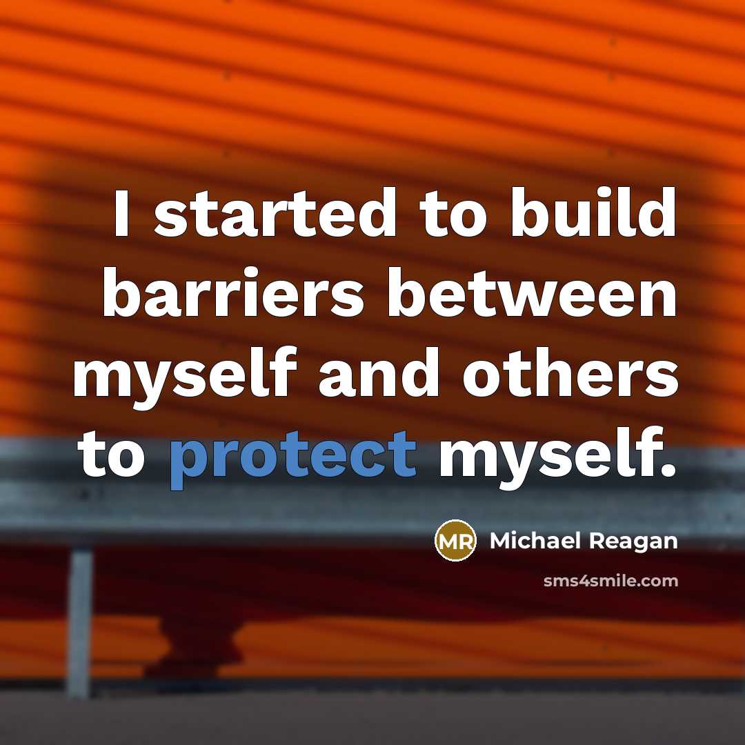 “I started to build barriers between myself and others to protect myself.” quote by Michael Reagan