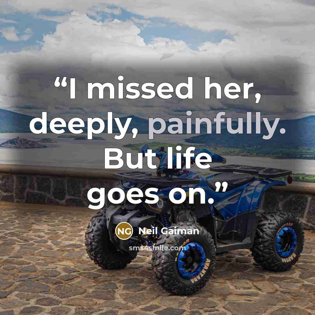 “I missed her, deeply, painfully. But life goes on.” quote by Neil Gaiman