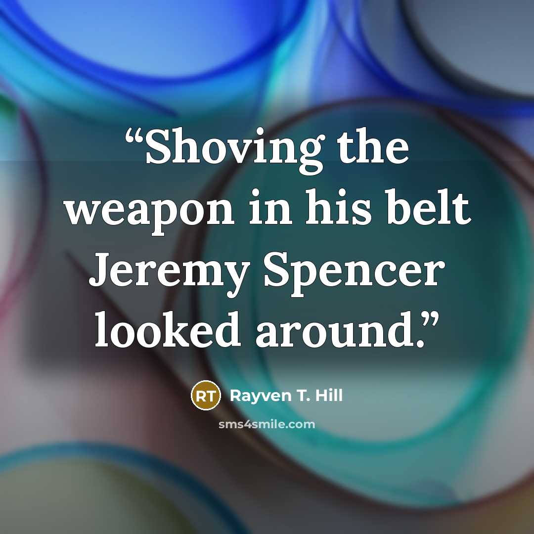“Shoving the weapon in his belt Jeremy Spencer looked around.” quote by Rayven T. Hill