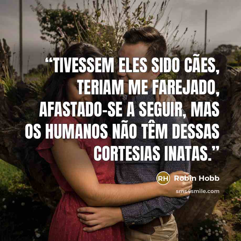 “Tivessem eles sido cães, teriam me farejado, afastado-se a seguir, mas os humanos não têm dessas cortesias inatas.” quote by Robin Hobb