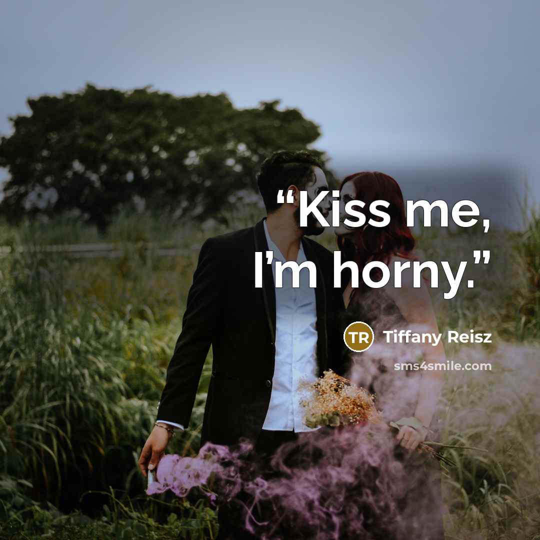 “Kiss me, I’m horny.” quote by Tiffany Reisz