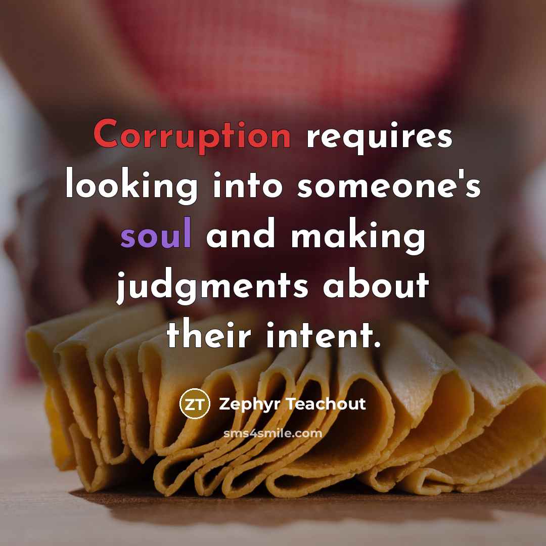 “Corruption requires looking into someone's soul and making judgments about their intent.” quote by Zephyr Teachout