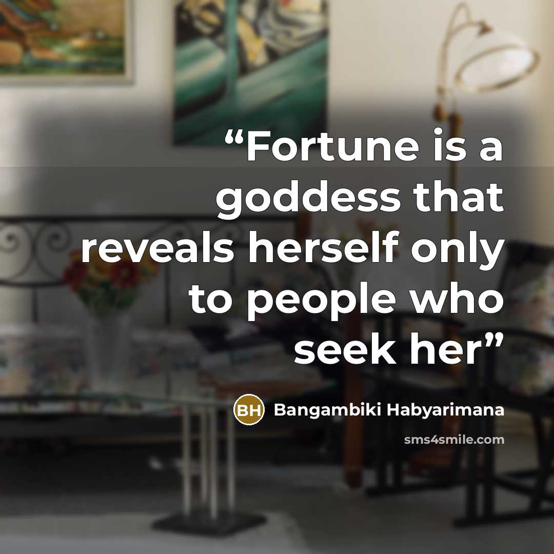 “Fortune is a goddess that reveals herself only to people who seek her” quote by Bangambiki Habyarimana