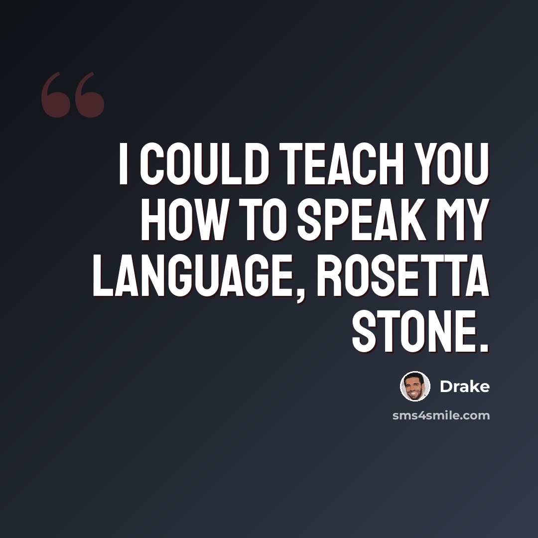 “I could teach you how to speak my language, Rosetta Stone.” quote by Drake