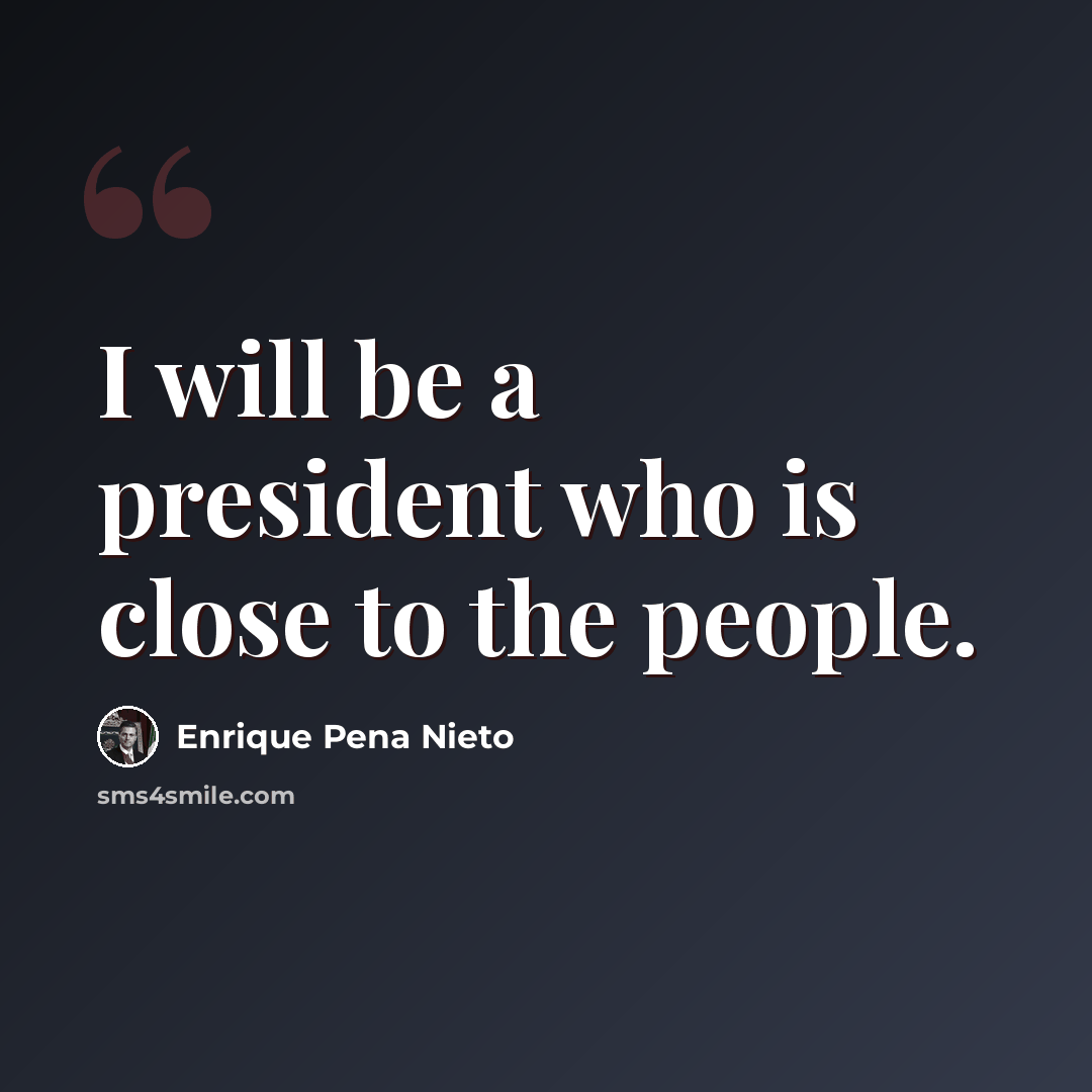 “I will be a president who is close to the people.” quote by Enrique Pena Nieto