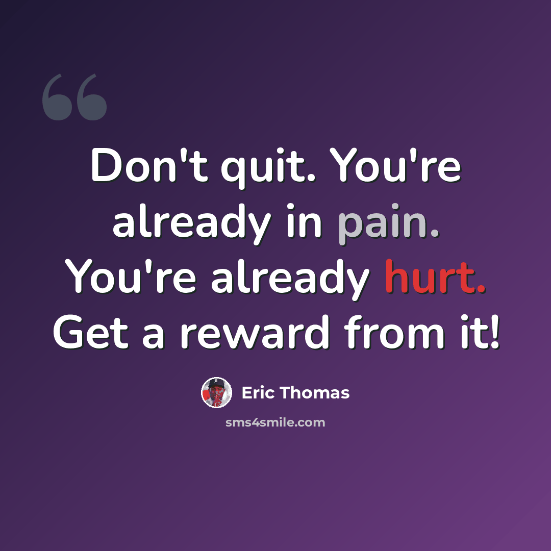 “Don't quit. You're already in pain. You're already hurt. Get a reward from it!” quote by Eric Thomas