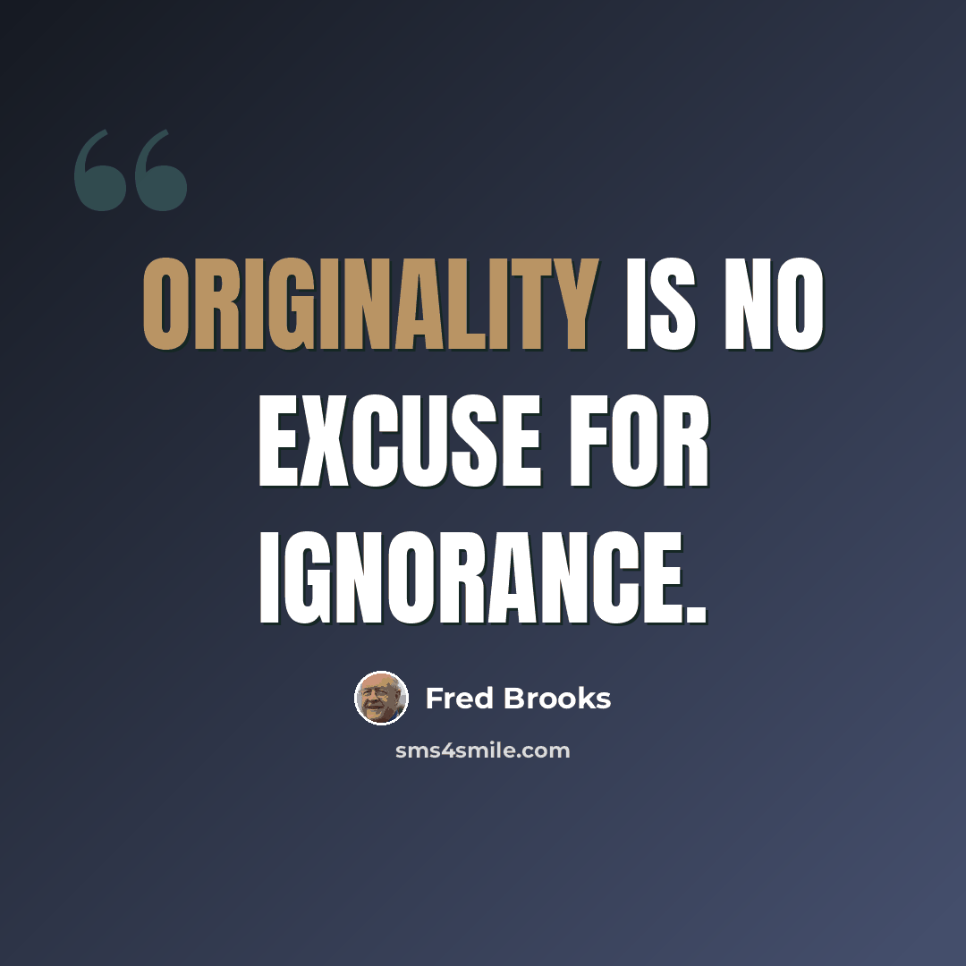 “Originality is no excuse for ignorance.” quote by Fred Brooks