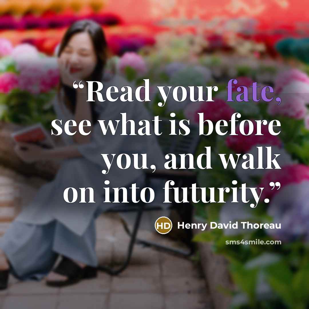 “Read your fate, see what is before you, and walk on into futurity.” quote by Henry David Thoreau