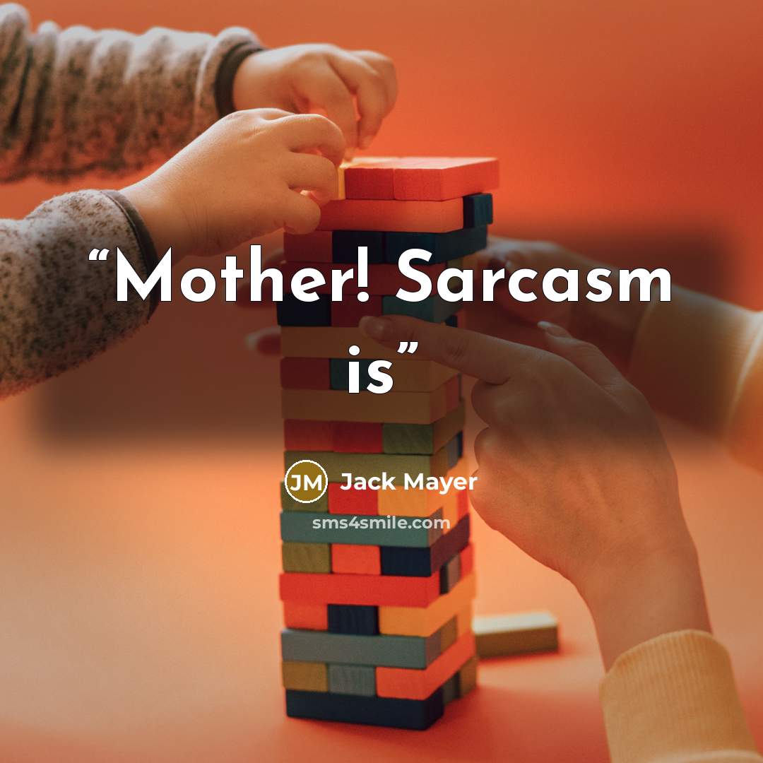 “Mother! Sarcasm is” quote by Jack Mayer