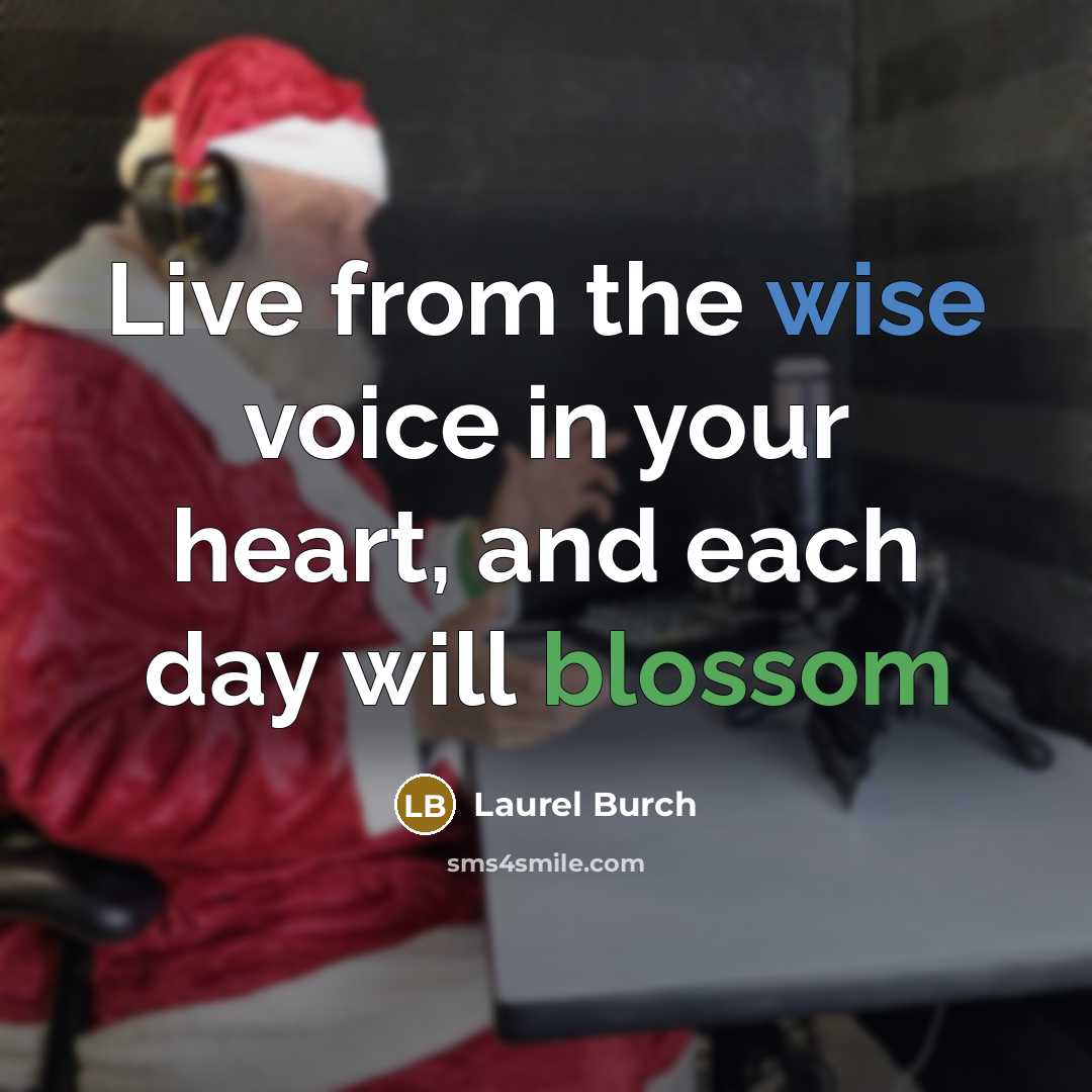 “Live from the wise voice in your heart, and each day will blossom” quote by Laurel Burch