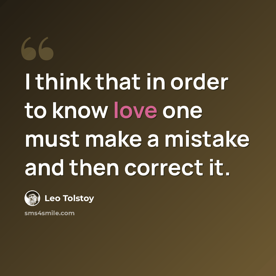 “I think that in order to know love one must make a mistake and then correct it.” quote by Leo Tolstoy