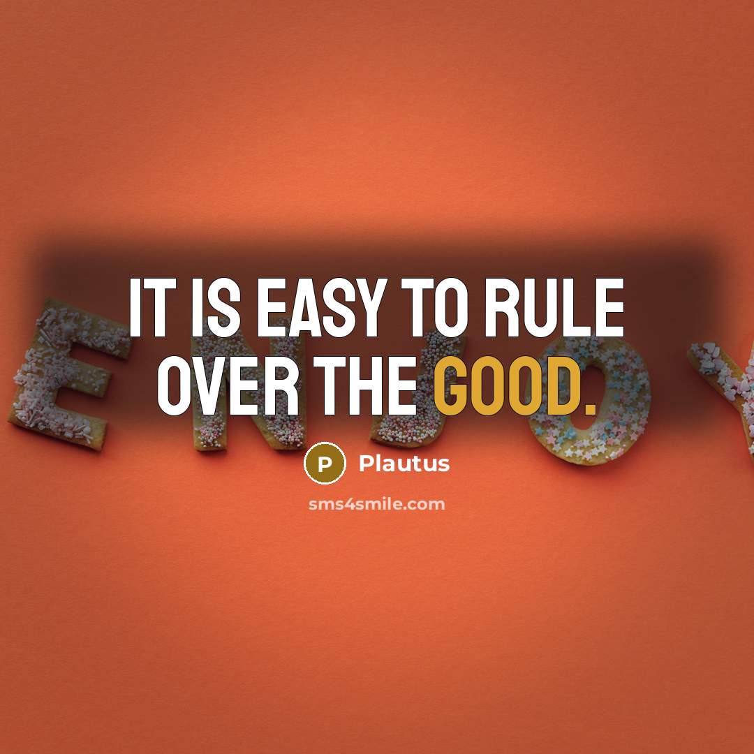 “It is easy to rule over the good.” quote by Plautus