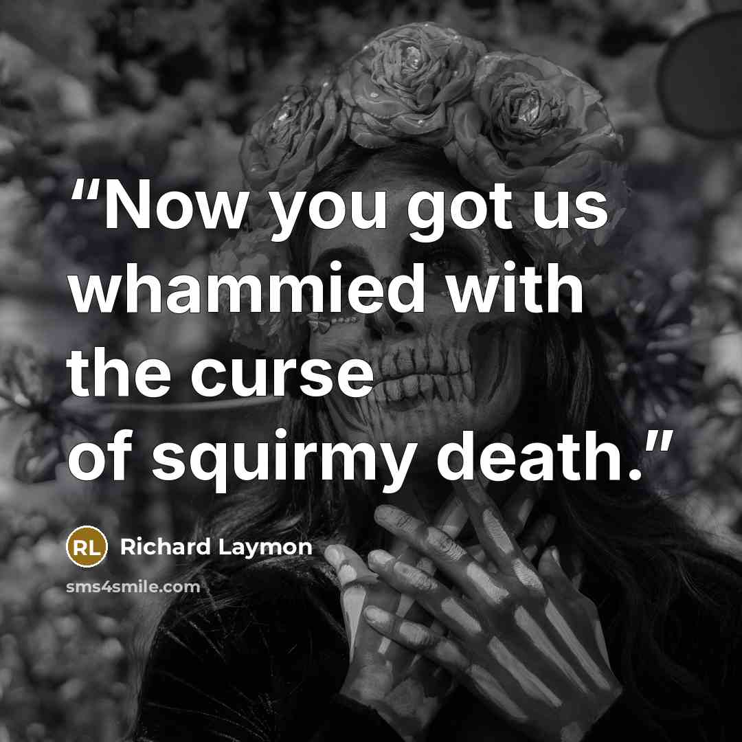 “Now you got us whammied with the curse of squirmy death.” quote by Richard Laymon