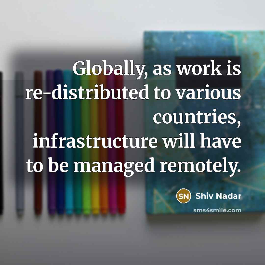 “Globally, as work is re-distributed to various countries, infrastructure will have to be managed remotely.” quote by Shiv Nadar