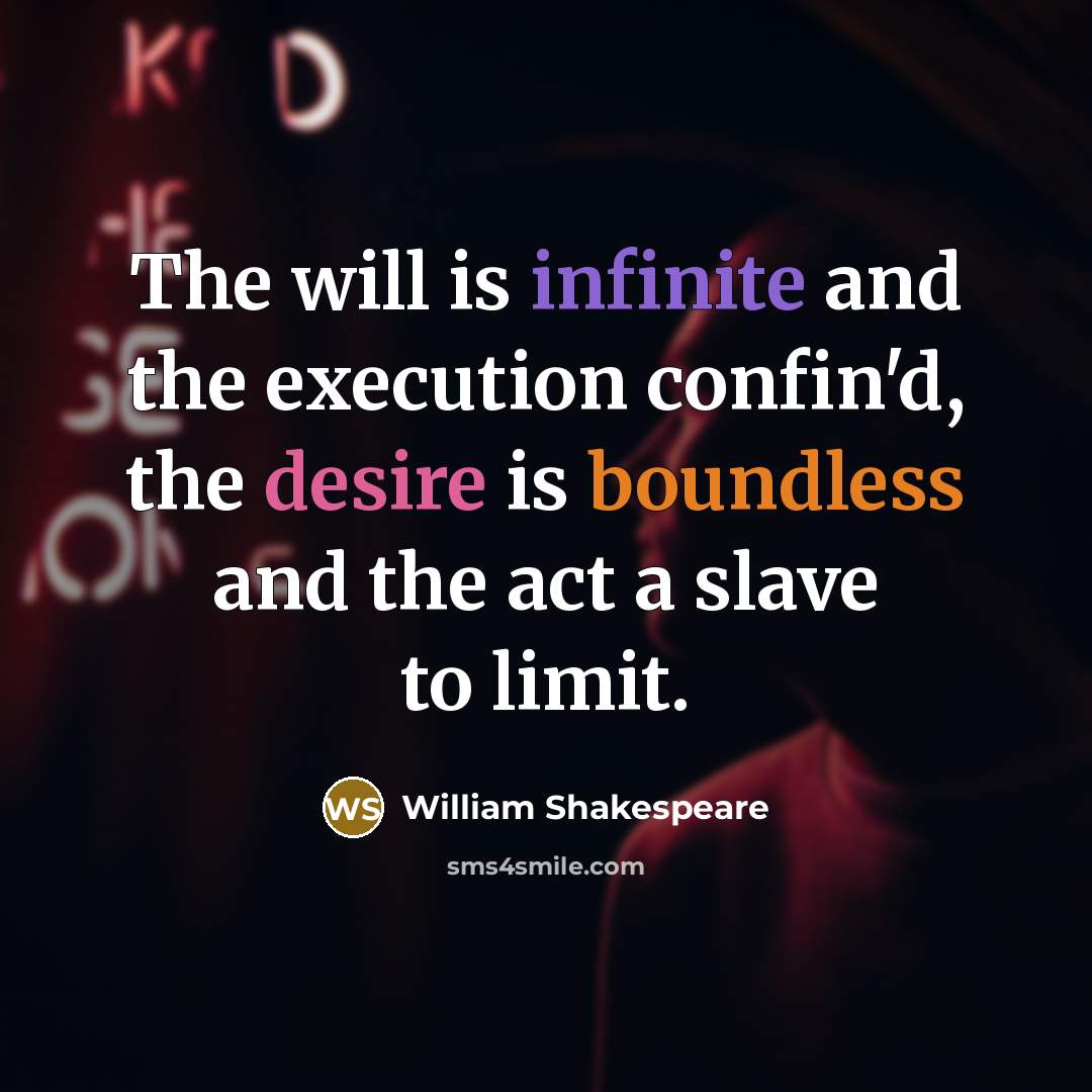 “The will is infinite and the execution confin'd, the desire is boundless and the act a slave to limit.” quote by William Shakespeare